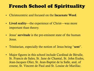 French School of Spirituality
• Christocentric and focused on the Incarnate Word.
• Lived reality—the experience of Christ...