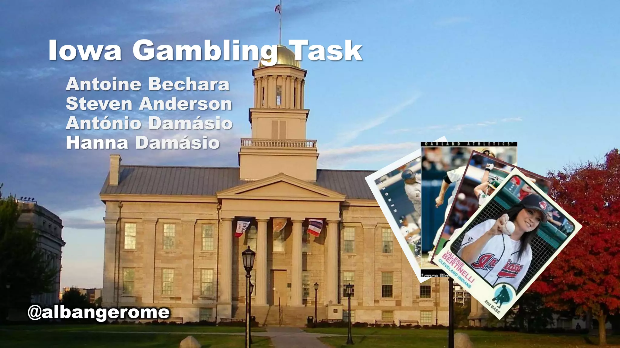 Iowa Gambling Task
Antoine Bechara
Steven Anderson
António Damásio
Hanna Damásio
@albangerome
 