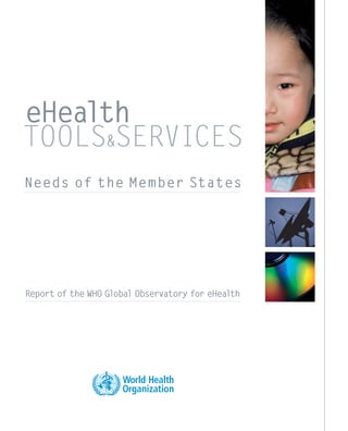 TOOLS&SERVICES 
Needs of the Member States 
Report of the WHO Global Observatory for eHealth 
eHEALTH TOOLS SERVICES 
eHealth 
 