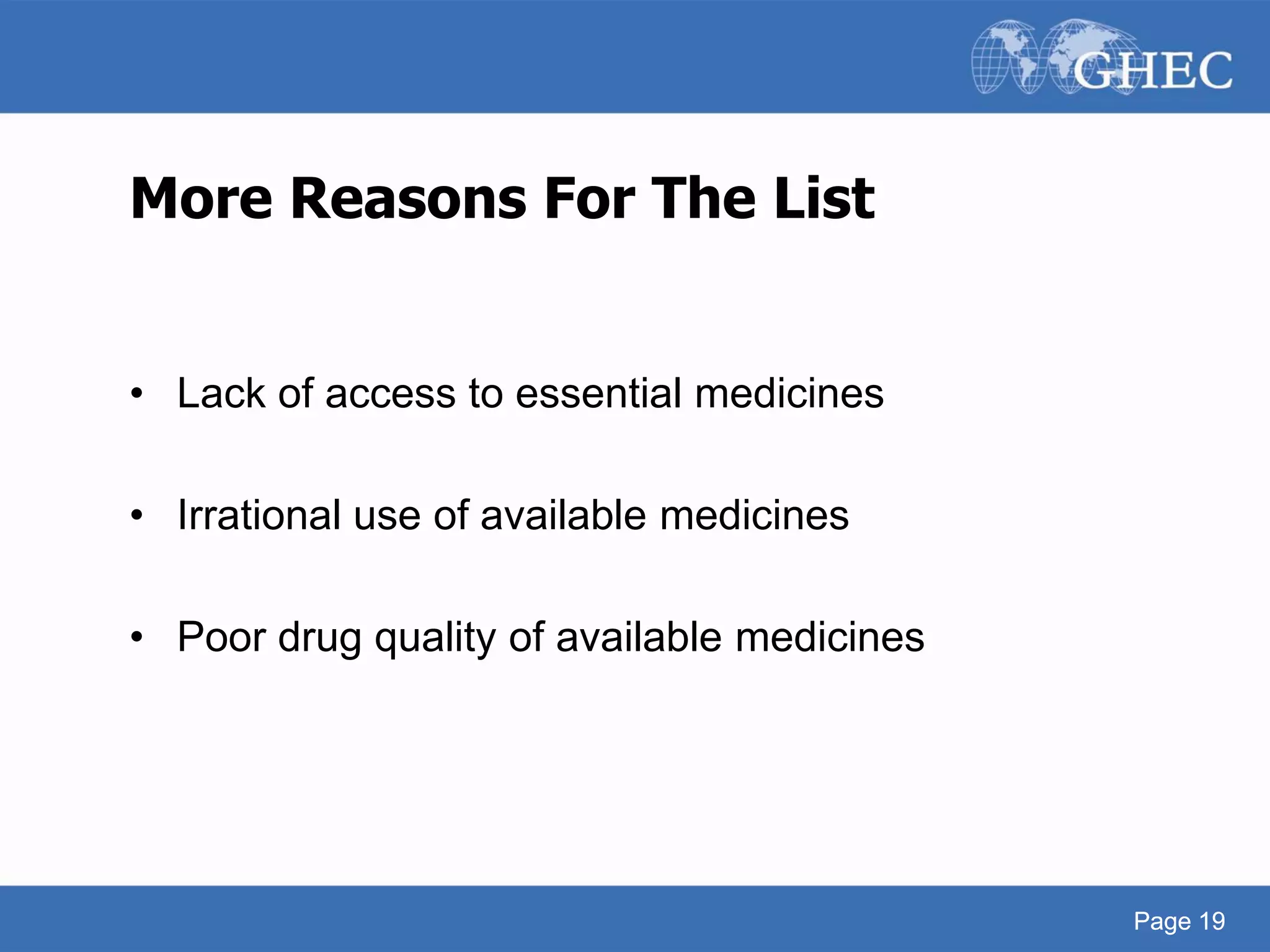Page 19
More Reasons For The List
• Lack of access to essential medicines
• Irrational use of available medicines
• Poor drug quality of available medicines
Page 19
 