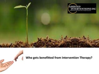 Who gets benefitted from Intervention Therapy?
 