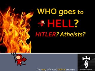WHO goes to HELL?HITLER? Atheists? Get real, unbiased, biblicalanswers 