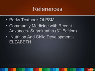 References
• Parks Textbook Of PSM
• Community Medicine with Recent
Advances- Suryakantha (3rd Edition)
• Nutrition And Child Development -
ELZABETH
13
 