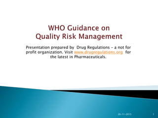 1
Presentation prepared by Drug Regulations – a not for
profit organization. Visit www.drugregulations.org for
the latest in Pharmaceuticals.
26-11-2015
 