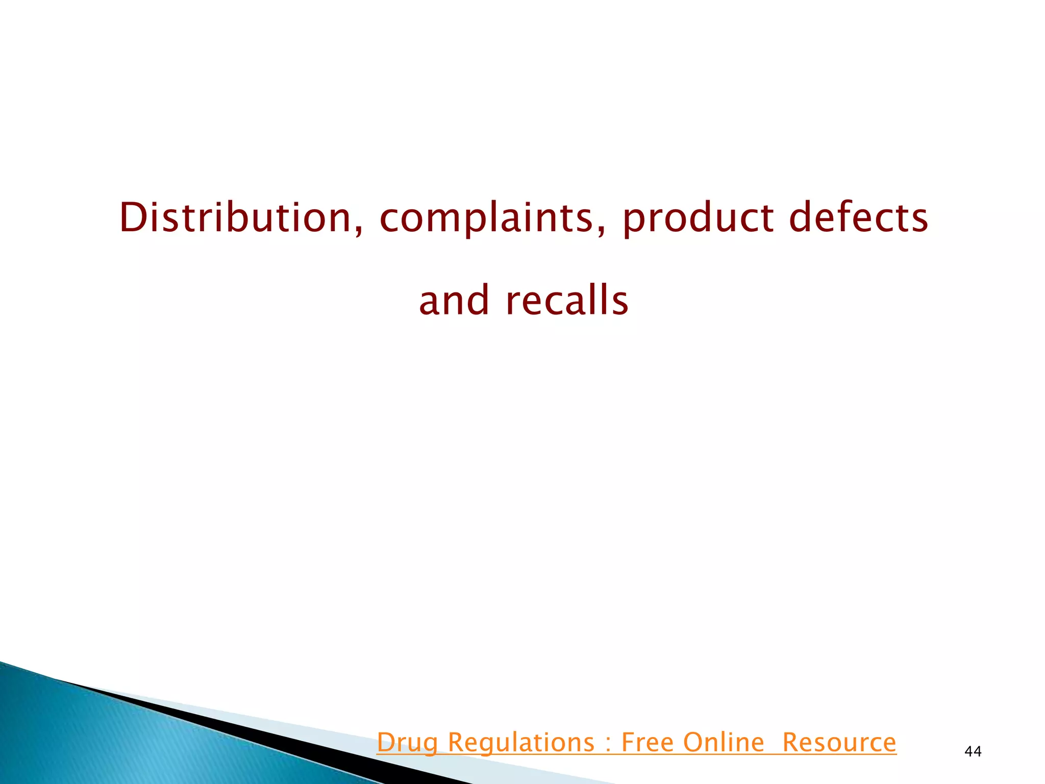 Distribution, complaints, product defects
and recalls
44Drug Regulations : Free Online Resource
 