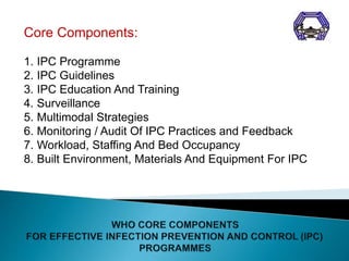 Core Components:
1. IPC Programme
2. IPC Guidelines
3. IPC Education And Training
4. Surveillance
5. Multimodal Strategies...