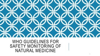 WHO GUIDELINES FOR
SAFETY MONITORING OF
NATURAL MEDICINE 1
 
