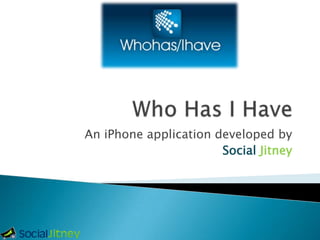 Who Has I Have An iPhone application developed by  SocialJitney 