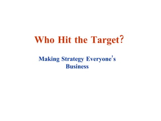 Who Hit the Target? Making Strategy Everyone’s Business 