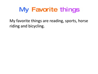 My   Favorite   things My favorite things are reading, sports, horse riding and bicycling. 