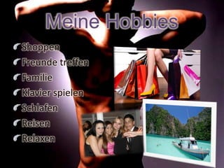 Meine HobbiesShoppenFreunde treffenFamilieKlavier spielenSchlafenReisenRelaxen