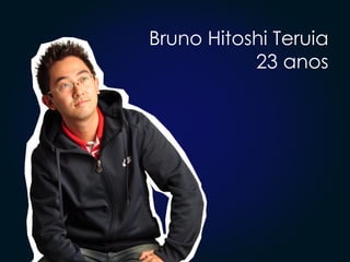 Bruno Hitoshi Teruia 23 anos 