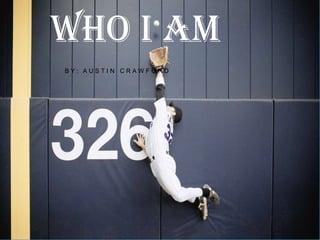 WHO I AM
BY: AUSTIN CRAW FORD
 