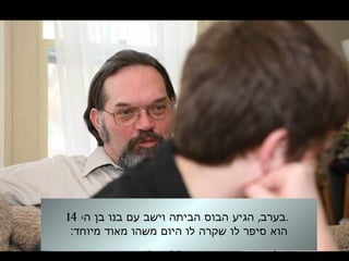- ,‫ה‬ ‫בן‬ ‫בנו‬ ‫עם‬ ‫וישב‬ ‫הביתה‬ ‫הבוס‬ ‫הגיע‬ ‫בערב‬14 .
:‫מיוחד‬ ‫מאוד‬ ‫משהו‬ ‫היום‬ ‫לו‬ ‫שקרה‬ ‫לו‬ ‫סיפר‬ ‫הוא‬
 