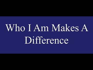 Who I Am Makes A Difference 