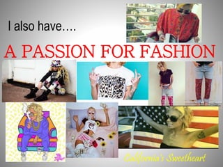 I also have…. 
A PASSION FOR FASHION 
California's Sweetheart 
 