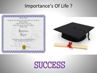 Importance's Of Life ? 
SUCCESS 
 