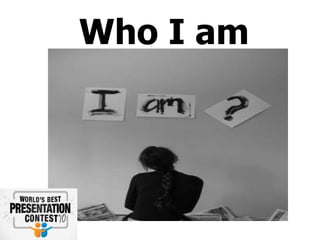 Who I am
 