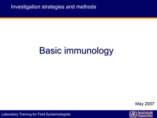 E P I D E M I C A L E R T A N D R E S P O N S E
Laboratory Training for Field Epidemiologists
Basic immunology
Investigation strategies and methods
May 2007
 