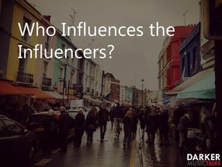 Who Influences the
Influencers?
 