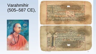 Varahmihir
(505–587 CE),
A K TIWARI 18
 