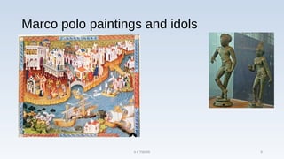 Marco polo paintings and idols
A K TIWARI 9
 
