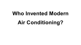 Who Invented Modern
Air Conditioning?

 