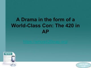 A Drama in the form of a
World-Class Con: The 420 in
AP
https://whois420inap.org/
who is 420
in AP
 
