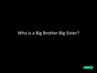 Who is a Big Brother Big Sister?
Next
 