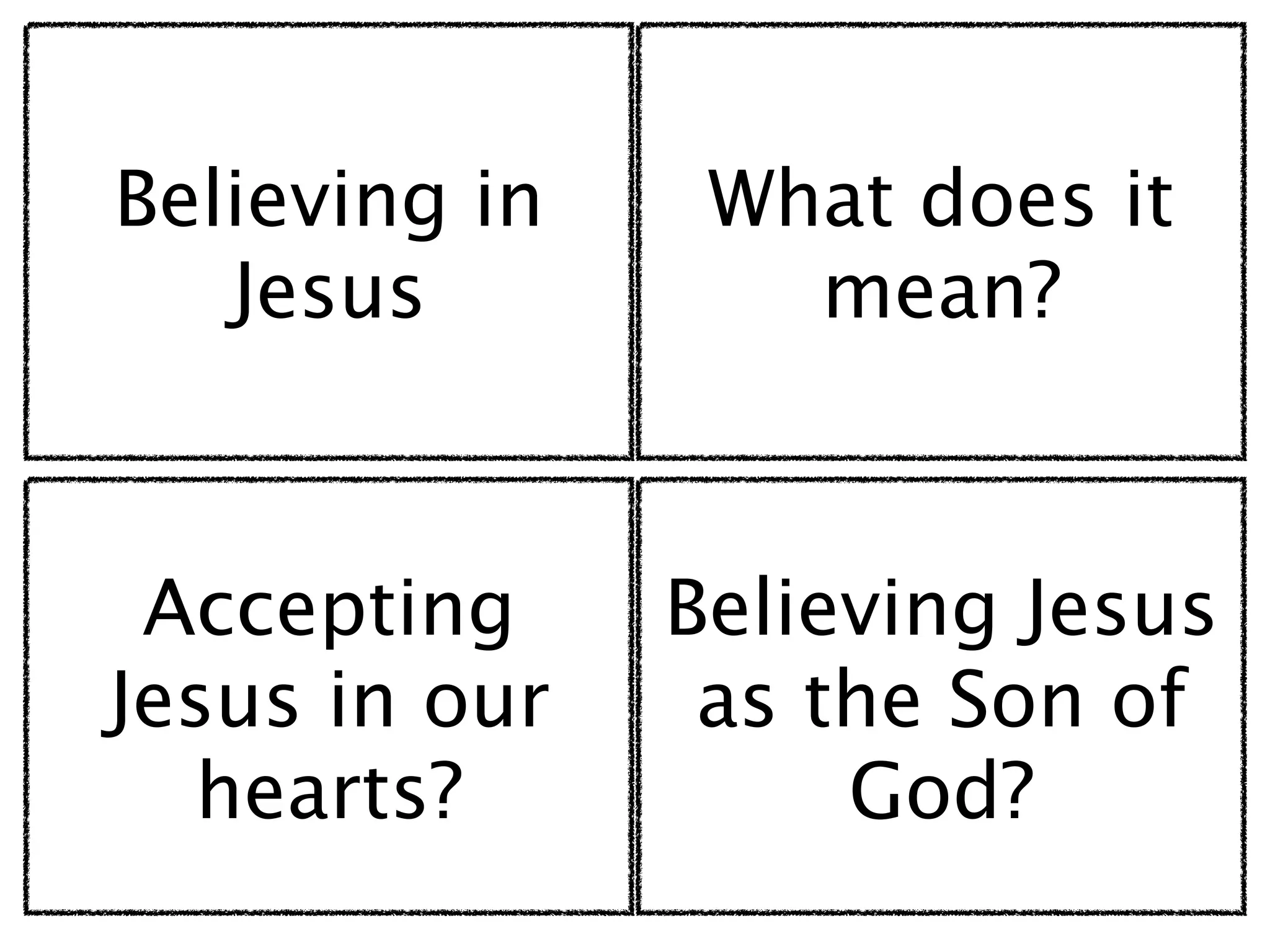Believing in    What does it
   Jesus          mean?



 Accepting     Believing Jesus
Jesus in our    as the Son of
   hearts?          God?
 