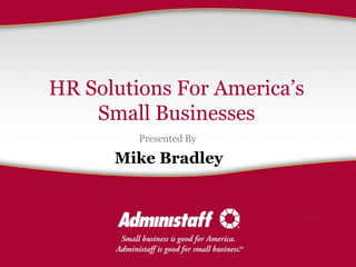 HR Solutions For America’s
    Small Businesses
         Presented By

      Mike Bradley
 