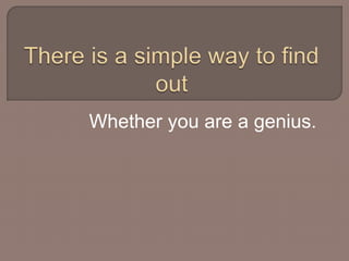 Whether you are a genius. 
 