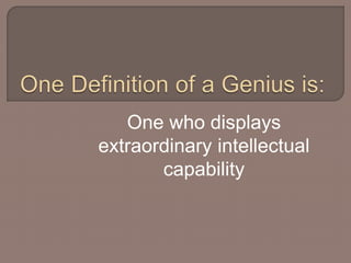 One who displays 
extraordinary intellectual 
capability 
 