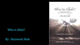 Who is Allah?
By : Bayinnah Shah
 
