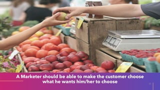 A Marketer should be able to make the customer choose
what he wants him/her to choose 10