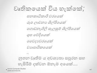 වෘතිකො යේ හැසිරීම
• නව තාක්ෂනෙ යෙොදා ගැනීමට යපලයබයි.
• විවෘතව සහ තරගකාරීව තම වෘතිෙ කටයුතු
සිදු කරයි.
• අයනක් අෙට ද තමන්යේ වෘතිෙට ඇතුල්
වීමට සහ ඉයගන ගැනීමට හැකි උපරිම
අවස්ථා සලසයි.
Aurora Computer Studies
(www.auroracs.lk)
7
 