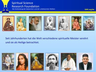 Various spiritual masters over the centuries Seit Jahrhunderten hat die Welt verschiedene spirituelle Meister verehrt und sie als Heilige betrachtet. 