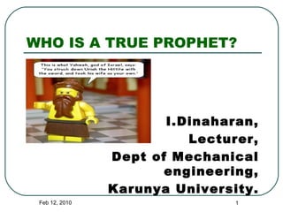 WHO IS A TRUE PROPHET? ,[object Object],[object Object],[object Object],[object Object],Feb 12, 2010 