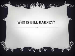 WHO IS BILL DARNEY? 