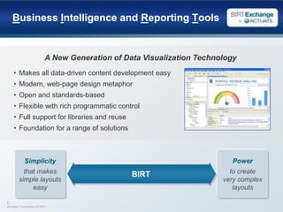 Simplicitythat makes simple layouts easyPowerto createvery complexlayoutsBIRTBusiness Intelligence and Reporting ToolsA New Generation of Data Visualization TechnologyMakes all data-driven content development easy