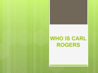 WHO IS CARL
ROGERS
 