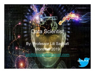 Data Scientist
By: Professor Lili Saghafi
Montreal 2019
proflilisaghafi@gmail.com
@Lili_PLS
 