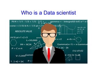 Who is a Data scientist
 