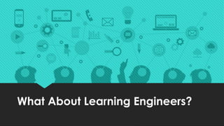 What About Learning Engineers?
 