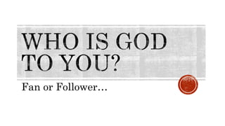 Fan or Follower… 
 