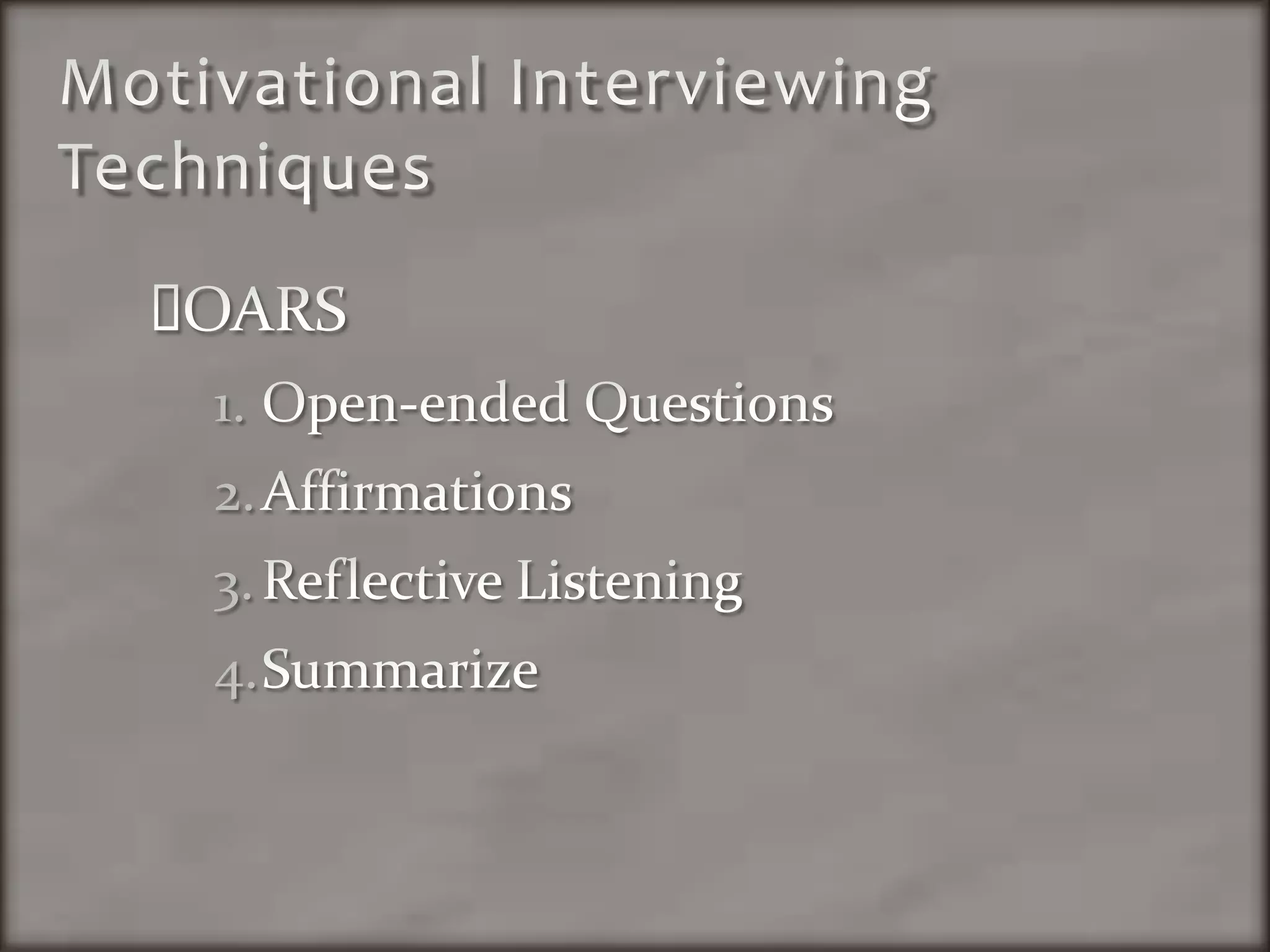 Motivational Interviewing TechniquesOARSOpen-ended QuestionsAffirmationsReflective ListeningSummarize