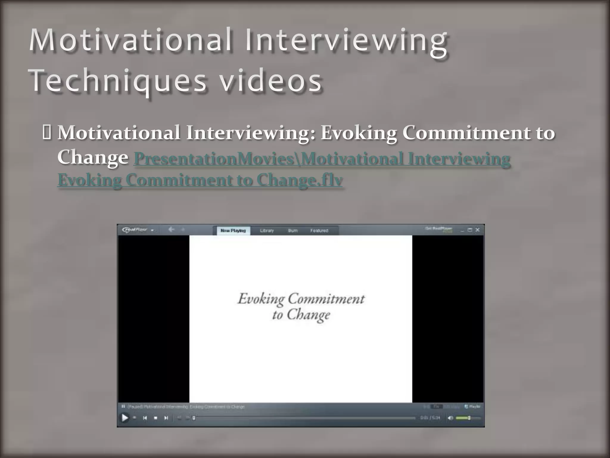 Motivational Interviewing Techniques videosMotivational Interviewing: Evoking Commitment to Change PresentationMovies\Motivational Interviewing  Evoking Commitment to Change.flv