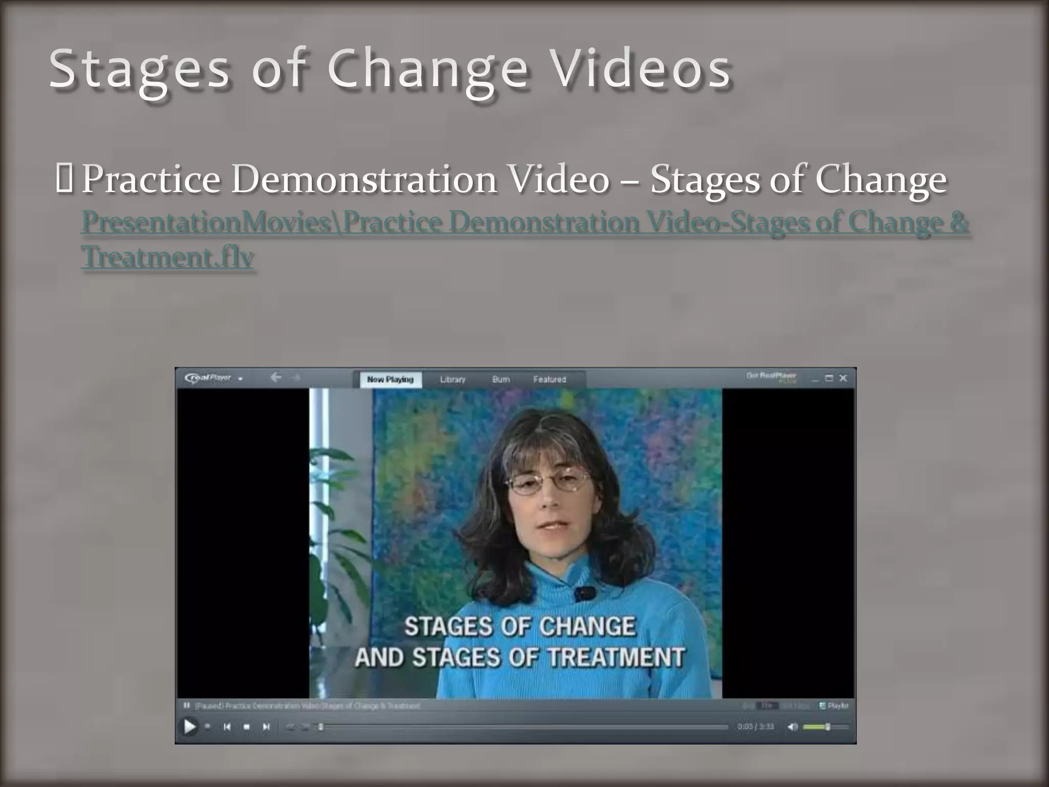 Stages of Change VideosPractice Demonstration Video – Stages of Change PresentationMovies\Practice Demonstration Video-Stages of Change & Treatment.flv