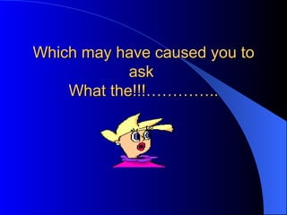 Which may have caused you to ask  What the!!!………….. 