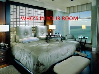 WHO’S IN YOUR ROOM

 